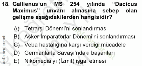 18. soru: Gallienus'un MS 254 yılında "Dacicus Maximus" unvanı almasına sebep olan gelişme aşağıdakilerden hangisidir? A) Tetra…