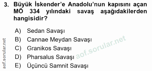 3. soru: Büyük İskender'e Anadolu'nun kapısını açan MÖ 334 yılındaki savaş aşağıdakilerden hangisidir? A) Sedan Savaşı B) Cann…