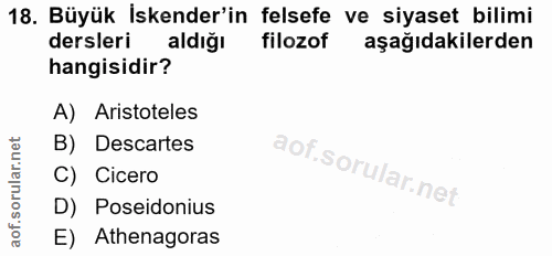 18. soru: Büyük İskender'in felsefe ve siyaset bilimi dersleri aldığı filozof aşağıdakilerden hangisidir? A) Aristoteles B) Des…