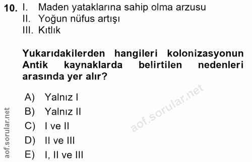10. soru: 1. Maden yataklarına sahip olma arzusu Il. Yoğun nüfus artışı IlI. Kıtlık Yukarıdakilerden hangileri kolonizasyonun A…