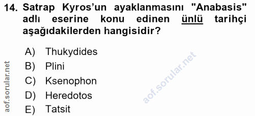 14. soru: Satrap Kros'un ayaklanmasını "Anabasis" adlı eserine konu edinen ünlü tarihçi aşağıdakilerden hangisidir? A) Thukydid…