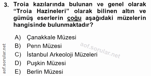 3. soru: Troia kazılarında bulunan ve genel olarak "Troia Hazineleri" olarak bilinen altın ve gümüş eserlerin çoğu aşağıdaki m…