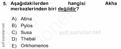 5. soru: Aşağıdakilerden hangisi Akha merkezlerinden biri değildir? A) Atina B) Pylos C) Susa D) Thebai E) Orkhomenos