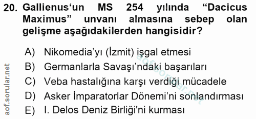 20. soru: Gallienus'un MS 254 yılında "Dacicus Maximus" unvanı almasina sebep olan gelişme aşağıdakilerden hangisidir? A) Nikom…