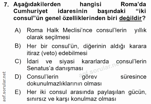 7. soru: Aşağıdakilerden hangisi Roma'da Cumhuriyet idaresinin başındaki "iki consul"ün genel özelliklerinden biri değildir? A…