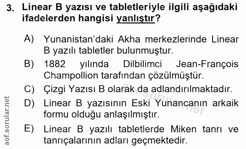 3. soru: Linear B yazısı ve tabletleriyle ilgili aşağıdaki ifadelerden hangisi yanlıştır? A) Yunanistan'daki Akha merkezlerind…