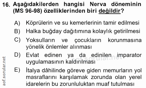 16. soru: Aşağıdakilerden hangisi Nerva döneminin (MS 96-98) özelliklerinden biri değildir? A) Köprülerin ve su kemerlerinin ta…