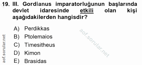 19. soru: III. Gordianus imparatorluğunun başlarında devlet idaresinde etkili olan kişi aşağıdakilerden hangisdir? A) Perdikkas…