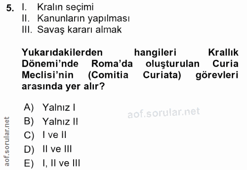 5. soru: I. Kralın seçimi II. Kanunların yapılması III. Savaş kararı almak Yukarıdakilerden hangileri Krallık Dönemi'nde Roma'…