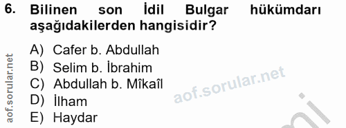 6. soru: Bilinen son İdil Bulgar hükümdarı aşağıdakilerden hangisidir? A) Cafer b. Abdullah B) Selim b. İbrahim C) Abdullah b.…