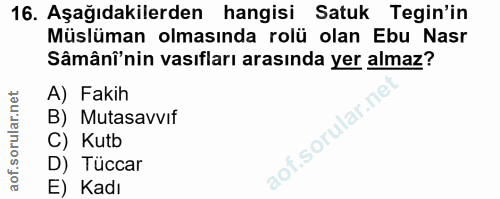 16. soru: Aşağıdakilerden hangisi Satuk Tegin'in Müslüman olmasında rolü olan Ebu Nasr Sâmânî'nin vasıfları arasında yer almaz?…