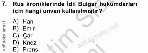 7. soru: Rus kroniklerinde İdil Bulgar hükümdarları için hangi unvan kullanılmıştır? A) Han B) Emir C) Çar aof.sprular.net D)…