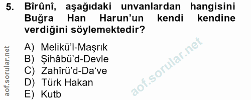 5. soru: Birûnî, aşağıdaki unvanlardan hangisini Buğra Han Harun'un kendi kendine verdiğini söylemektedir? A) Melikü'l-Maşrık…