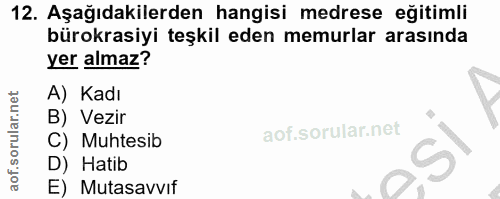 12. soru: Aşağıdakilerden hangisi medrese eğitimli bürokrasiyi teşkil eden memurlar arasında yer almaz? A) Kadı B) Vezir C) Muh…