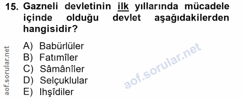 15. soru: Gazneli devletinin ilk yıllarında mücadele içinde olduğu devlet aşağıdakilerden hangisidir? A) Babürlüler B) Fatımîle…