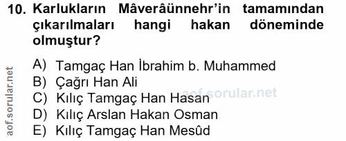 10. soru: Karlukların Mâverâünnehr'in tamamından çıkarılmaları hangi hakan döneminde olmuştur? A) Tamgaç Han Ibrahim b. Muhamme…