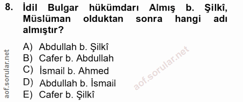 8. soru: İdil Bulgar hükümdarı Almış b. Şilkî, Müslüman olduktan sonra hangi adı almıştır? A) Abdullah b. Şilkî B) Cafer b. Ab…