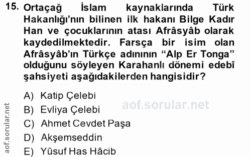 15. soru: Ortaçağ Islam kaynaklarında Türk Hakanlığı'nın bilinen ilk hakanı Bilge Kadır Han ve çocuklarının atası Afrâsyâb olar…