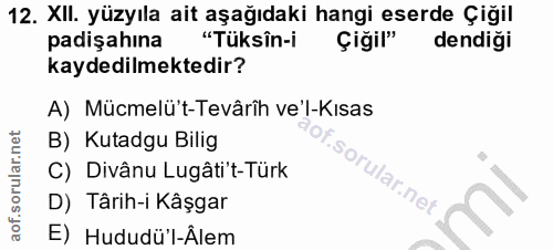 12. soru: XII. yüzyıla ait aşağıdaki hangi eserde Çiğil padişahına "Tüksîn-i Çiğil" dendiği kaydedilmektedir? A) Mücmelü't-Tevâ…