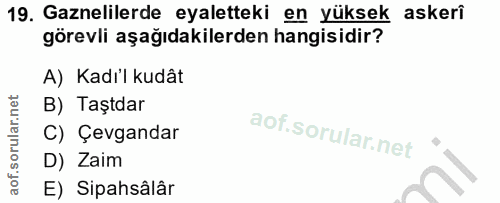19. soru: Gaznelilerde eyaletteki en yüksek askerî görevli aşağıdakilerden hangisidir? A) Kadı'l kudât B) Taştdar C) Çevgandar…