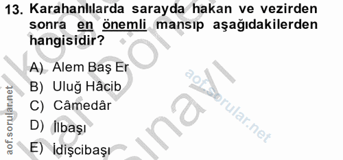 13. soru: Karahanlılarda sarayda hakan ve vezirden sonra en önemli mansıp aşağıdakilerden hangisidir? A). Alem Baş Er B) Uluğ H…