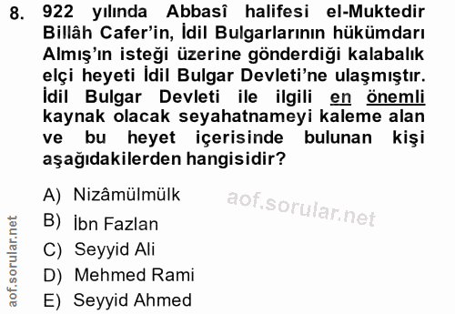 8. soru: 922 yılında Abbasî halifesi el-Muktedir Billâh Cafer'in, İdil Bulgarlarının hükümdarı Almış'ın isteği üzerine gönderd…
