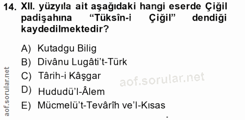 14. soru: XII. yüzyıla ait aşağıdaki hangi eserde Çiğil padişahına "Tüksîn-i Çiğil" dendiği kaydedilmektedir? A) Kutadgu Bilig…