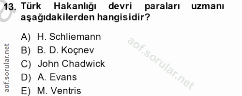 13. soru: Türk Hakanlığı devri paraları uzmanı aşağıdakilerden hangisidir? A) H. Schliemann B) B. D. Koçnev C) John Chadwick D)…