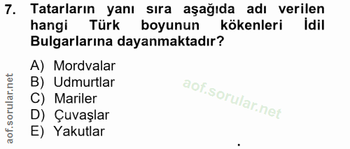 7. soru: Tatarların yanı sıra aşağıda adı verilen hangi Türk boyunun kökenleri Idil Bulgarlarına dayanmaktadır? A) Mordvalar B…
