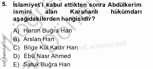 5. soru: İslamiyet'i kabul ettikten sonra Abdülkerim ismini alan Karahanlı hükümdarı aşağıdakilerden hangisidir? A) Harun Buğr…