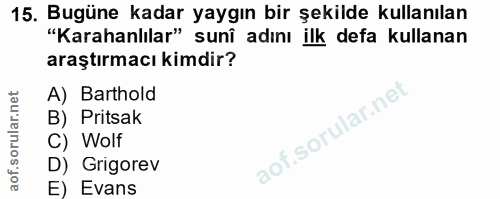 15. soru: Bugüne kadar yaygın bir şekilde kullanılan "Karahanlılar" sunî adını ilk defa kullanan araştırmacı kimdir? A) Barthol…