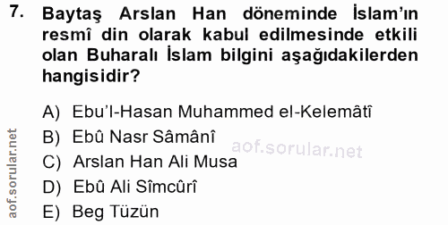 7. soru: Baytaş Arslan Han döneminde islam'ın resmî din olarak kabul edilmesinde etkili olan Buharalı İslam bilgini aşağıdakil…