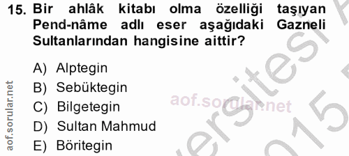 15. soru: Bir ahlâk kitabı olma özelliği taşıyan Pend-nâme adlı eser aşağıdaki Gazneli Sultanlarından hangisine aittir? A) Alpt…