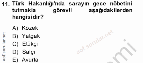 11. soru: Türk Hakanlığı'nda sarayın gece nöbetini tutmakla görevli aşağıdakilerden hangisidir? A) Közek B) Yatgak C) Etükçi D)…