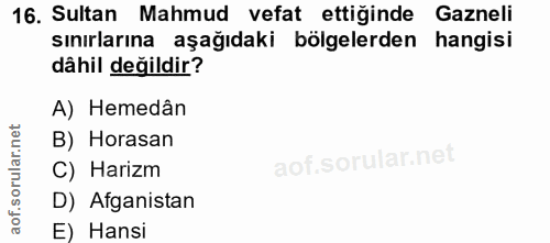 16. soru: Sultan Mahmud vefat ettiğinde Gazneli sınırlarına aşağıdaki bölgelerden hangisi dâhil değildir? A) Hemedân B) Horasan…