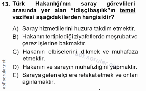 13. soru: Türk Hakanlığı'nın saray görevlileri arasında yer alan "idişçibaşılık"ın temel vazifesi aşağıdakilerden hangisidir? A…