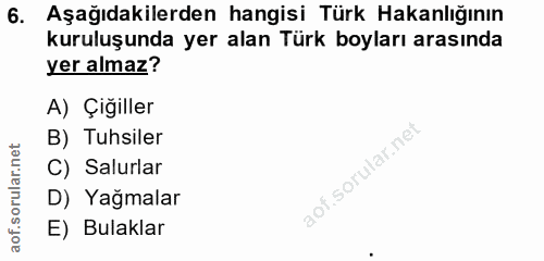 6. soru: Aşağıdakilerden hangisi Türk Hakanlığının kuruluşunda yer alan Türk boyları arasında yer almaz? A) Çiğiller B) Tuhsil…