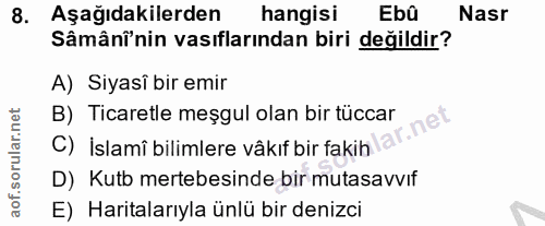 8. soru: Aşağıdakilerden hangisi Ebû Nasr Sâmâni'nin vasıflarından biri değildir? A) Siyasî bir emir B) Ticaretle meşgul olan…