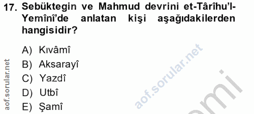17. soru: Sebüktegin ve Mahmud devrini et-Târihu'l- Yemîni de anlatan kişi aşağıdakilerden hangisidir? A) Kıvâmi B) Aksarayî C)…