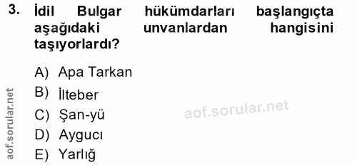 3. soru: İdil Bulgar hükümdarları başlangıçta aşağıdaki unvanlardan hangisini taşıyorlardı? A) Apa Tarkan B) ilteber C) Şan-yü…