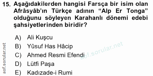 15. soru: Aşağıdakilerden hangisi Farsça bir isim olan Afrâsyâb'ın Türkçe adının "Alp Er Tonga" olduğunu söyleyen Karahanlı dön…