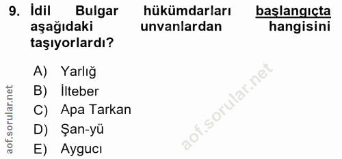 9. soru: Idil Bulgar hükümdarları başlangıçta aşağıdaki unvanlardan hangisini taşıyorlardı? A) Yarlığ B) İlteber aof.sorular.n…