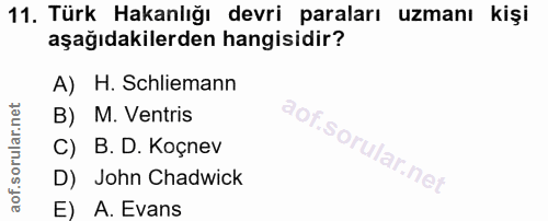 11. soru: Türk Hakanlığı devri paraları uzmanı kişi aşağıdakilerden hangisidir? A) H. Schliemann B) M. Ventris C) B. D. Koçnev…