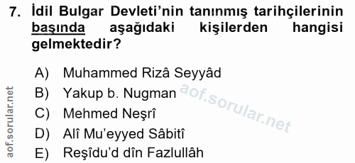 7. soru: Idil Bulgar Devleti'nin tanınmış tarihçilerinin başında aşağıdaki kişilerden hangisi gelmektedir? A) Muhammed Rizâ Se…