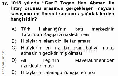 17. soru: 1018 yılında "Gazi" Togan Han Ahmed ile Hitây ordusu arasında gerçekleşen meydan savaşının en önemli sonucu aşağıdaki…