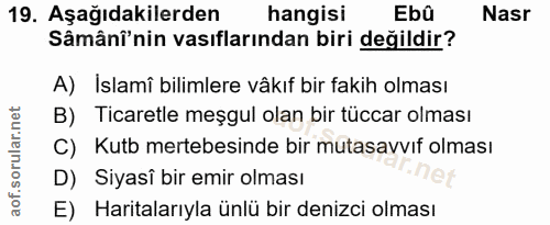 19. soru: Aşağıdakilerden hangisi Ebû Nasr Sâmâni'nin vasıflarından biri değildir? A) Islamî bilimlere vâkıf bir fakih olması B…