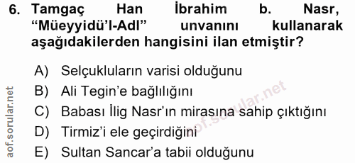 6. soru: Tamgaç Han ibrahim b. Nasr, "Müeyyidü'l-Adl" unvanını kullanarak aşağıdakilerden hangisini ilan etmiştir? A) Selçuklu…
