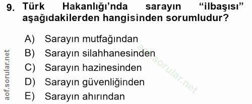9. soru: Türk Hakanlığı'nda sarayın "ilbaşısı" aşağıdakilerden hangisinden sorumludur? A) Sarayın mutfağından B) Sarayın silah…