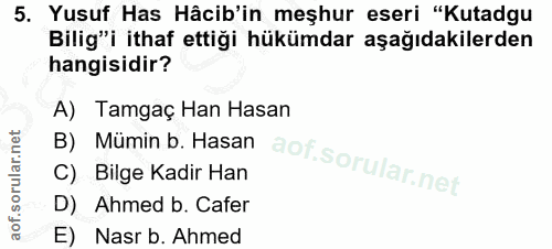 5. soru: Yusuf Has Hâcib'in meşhur eseri "Kutadgu Bilig"i ithaf ettiği hükümdar aşağıdakilerden hangisidir? A) Tamgaç Han Hasa…