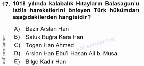 17. soru: 1018 yılında kalabalık Hıtayların Balasagun'u istila hareketlerini önleyen Türk hükümdarı aşağıdakilerden hangisidir?…